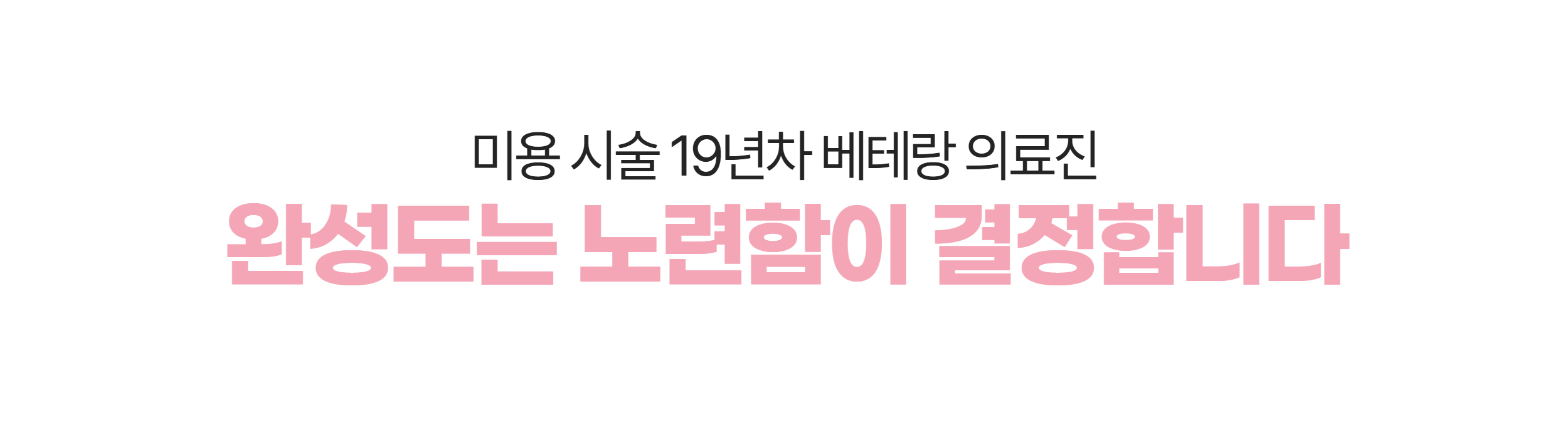 미용 시술 19년차 베테랑 의료진 — 완성도는 노련함이 결정합니다
